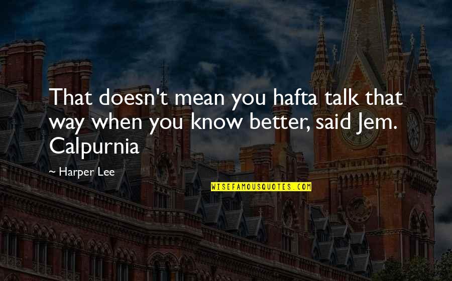 Bambino Mio Quotes By Harper Lee: That doesn't mean you hafta talk that way