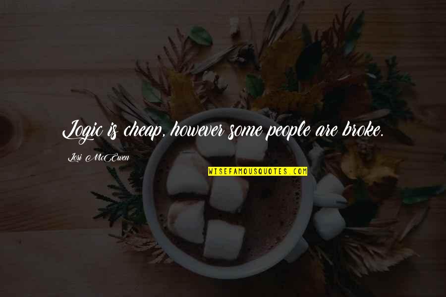Bambino Mio Quotes By Lori McEwen: Logic is cheap, however some people are broke. Bambino Mio Quotes By Lori McEwen: Logic is cheap, however some people are broke.