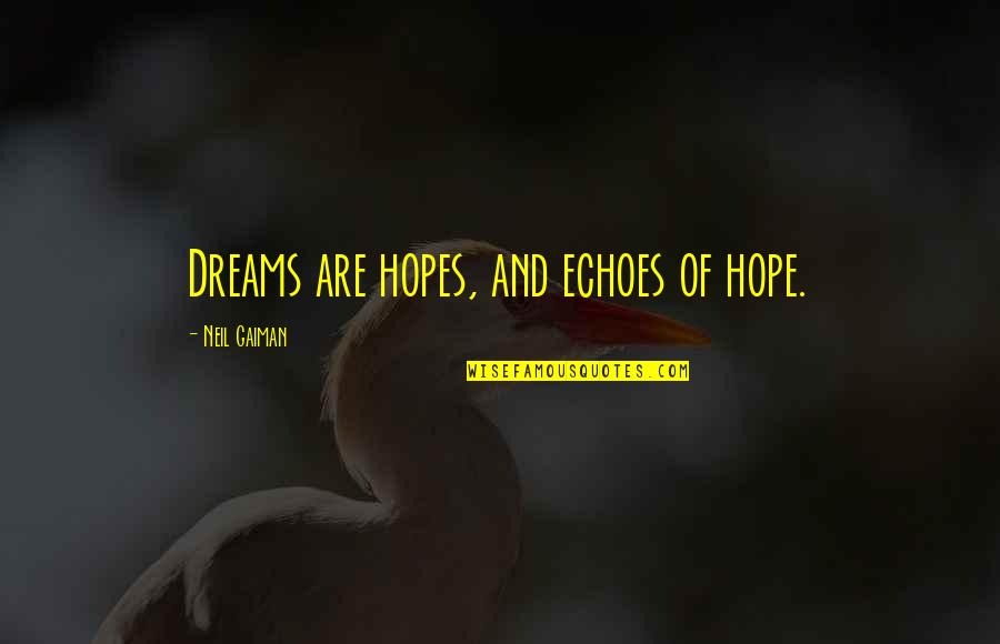 Bambino Mio Quotes By Neil Gaiman: Dreams are hopes, and echoes of hope. Bambino Mio Quotes By Neil Gaiman: Dreams are hopes, and echoes of hope.