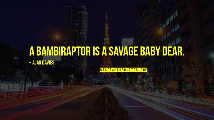 Bambiraptor Dinosaur Quotes By Alan Davies: A bambiraptor is a savage baby dear.