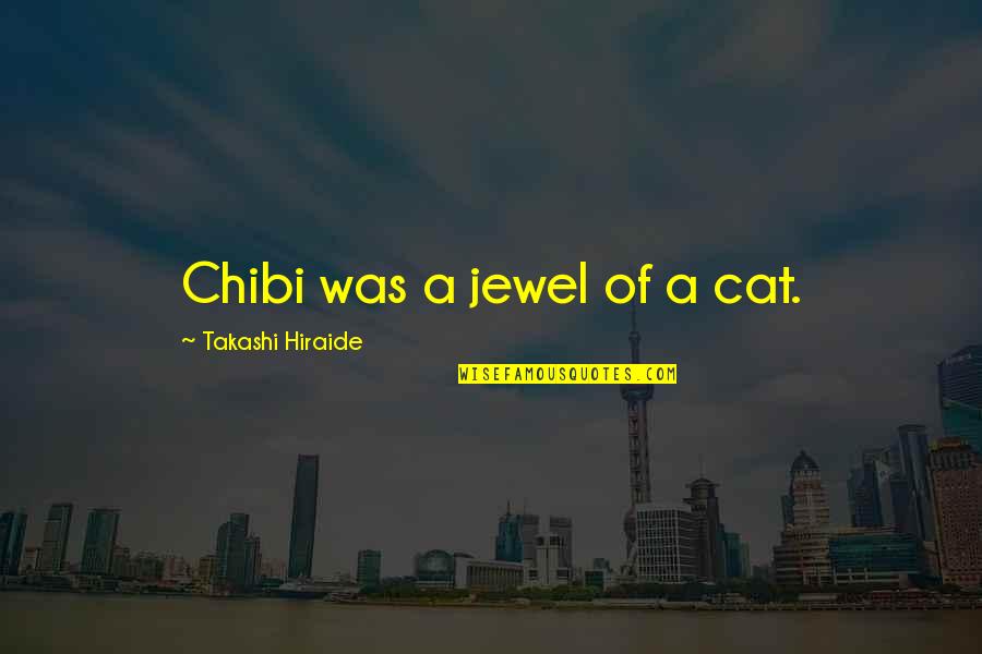Bambiraptor Habitat Quotes By Takashi Hiraide: Chibi was a jewel of a cat. Bambiraptor Habitat Quotes By Takashi Hiraide: Chibi was a jewel of a cat.