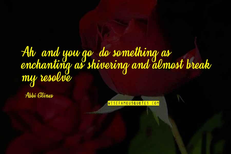 Bamboletta Quotes By Abbi Glines: Ah, and you go, do something as enchanting