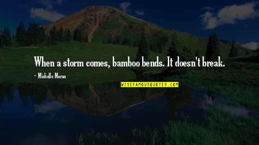 Bamboo's Quotes By Michelle Moran: When a storm comes, bamboo bends. It doesn't