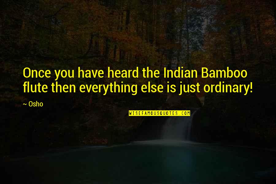 Bamboo's Quotes By Osho: Once you have heard the Indian Bamboo flute