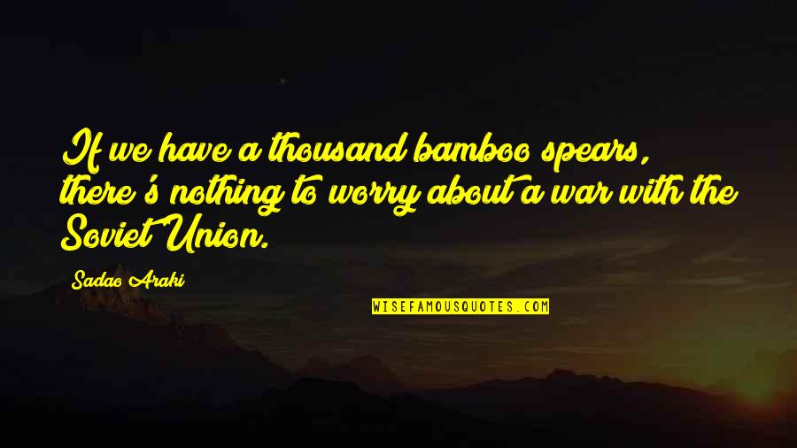 Bamboo's Quotes By Sadao Araki: If we have a thousand bamboo spears, there's