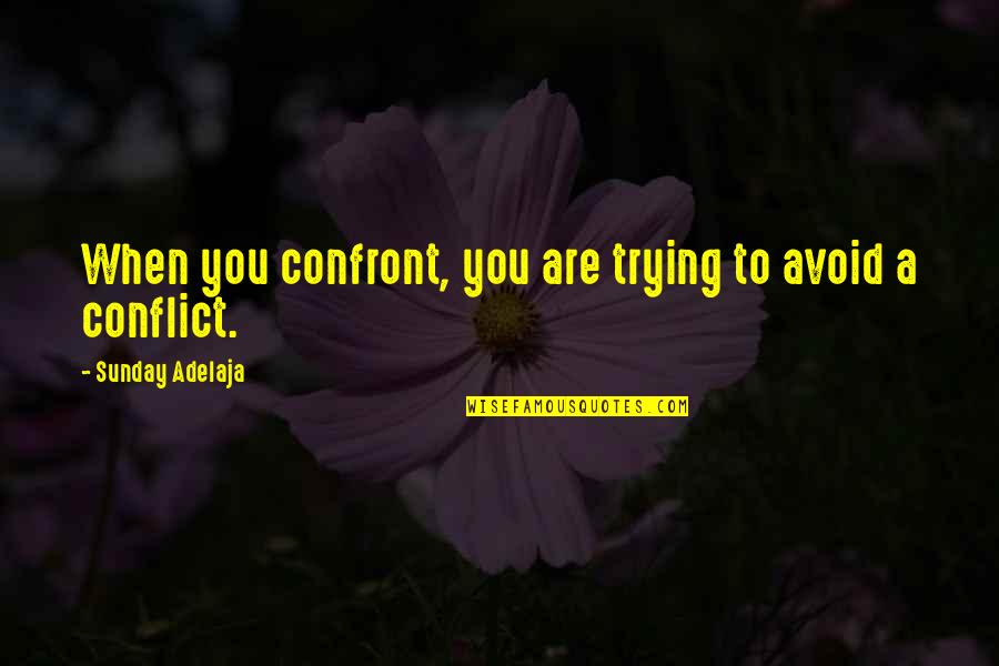 Bamboo's Quotes By Sunday Adelaja: When you confront, you are trying to avoid