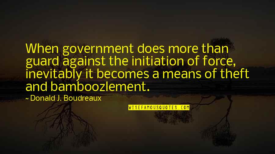Bamboozlement Quotes By Donald J. Boudreaux: When government does more than guard against the