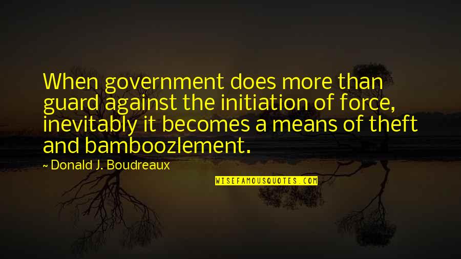 Bamboozlement Quotes By Donald J. Boudreaux: When government does more than guard against the Bamboozlement Quotes By Donald J. Boudreaux: When government does more than guard against the