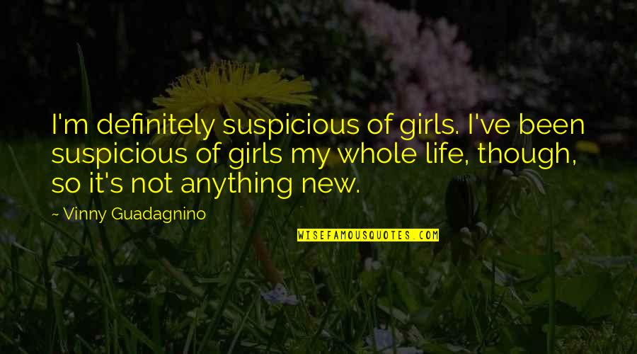 Bamboozles Dearborn Quotes By Vinny Guadagnino: I'm definitely suspicious of girls. I've been suspicious