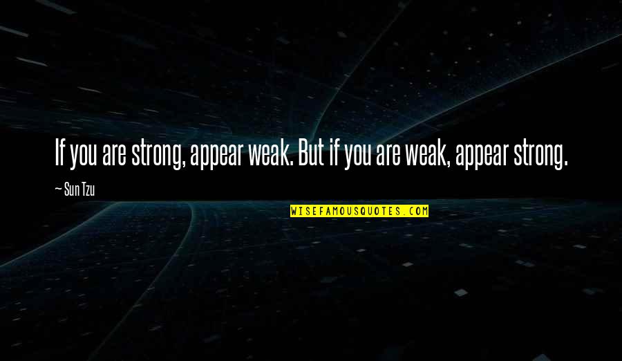 Bamboozles Quotes By Sun Tzu: If you are strong, appear weak. But if