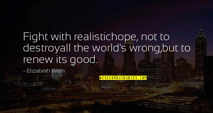 Bamboozles West Quotes By Elizabeth Wein: Fight with realistichope, not to destroyall the world's