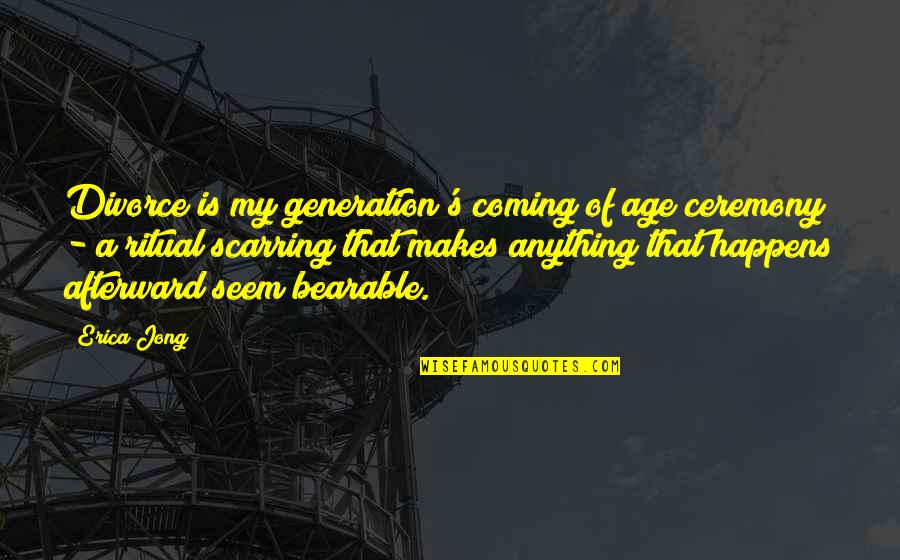 Bamboozling Quotes By Erica Jong: Divorce is my generation's coming of age ceremony