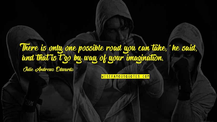 Bamboozling Quotes By Julie Andrews Edwards: There is only one possible road you can Bamboozling Quotes By Julie Andrews Edwards: There is only one possible road you can