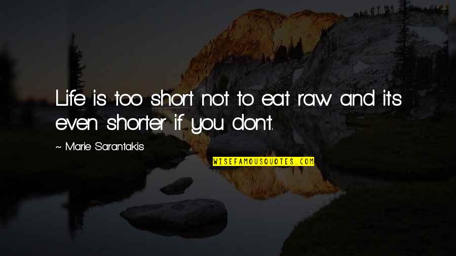 Bamboula Quotes By Marie Sarantakis: Life is too short not to eat raw