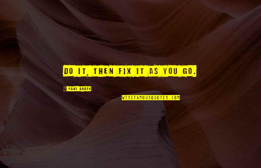 Bambrah Quotes By Paul Arden: DO IT, THEN FIX IT AS YOU GO. Bambrah Quotes By Paul Arden: DO IT, THEN FIX IT AS YOU GO.