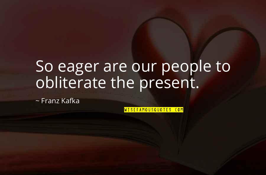 Bambu De Pistola Quotes By Franz Kafka: So eager are our people to obliterate the