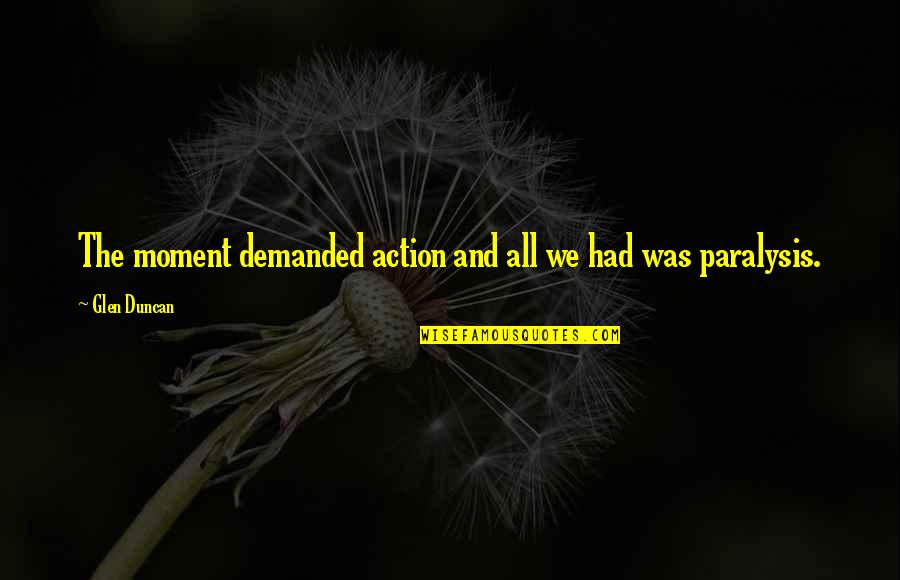 Bambulance Quotes By Glen Duncan: The moment demanded action and all we had Bambulance Quotes By Glen Duncan: The moment demanded action and all we had