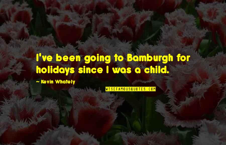 Bamburgh Quotes By Kevin Whately: I've been going to Bamburgh for holidays since