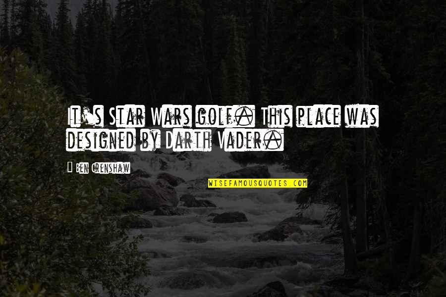 Bameronson Quotes By Ben Crenshaw: It's Star Wars golf. This place was designed