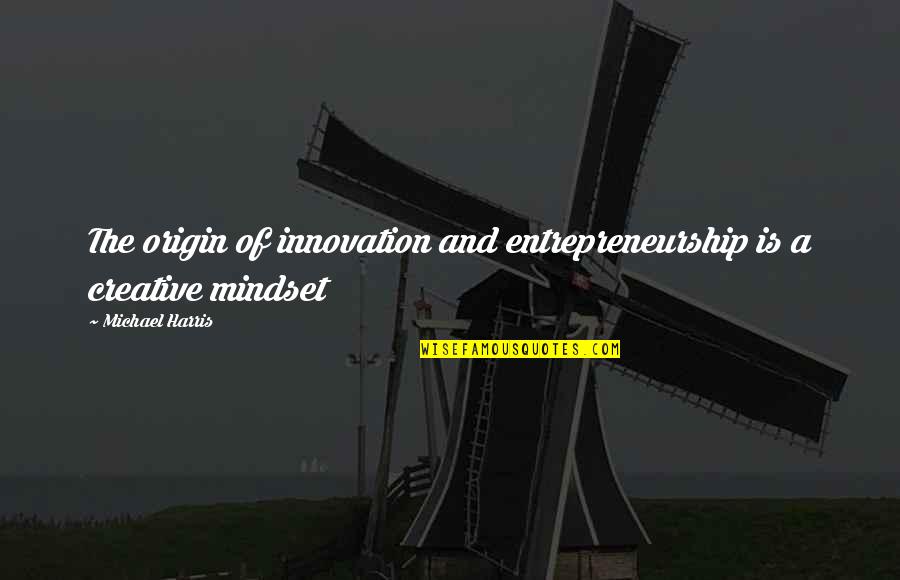 Bamert Grass Quotes By Michael Harris: The origin of innovation and entrepreneurship is a Bamert Grass Quotes By Michael Harris: The origin of innovation and entrepreneurship is a