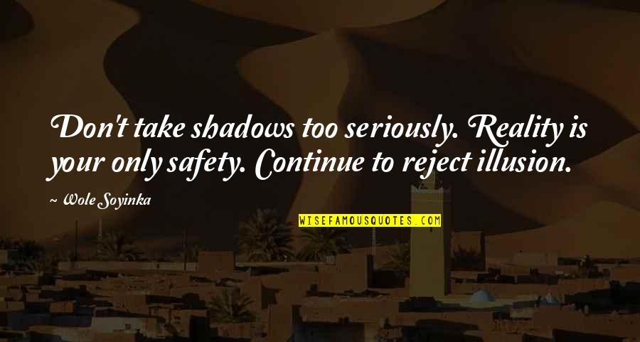 Bames Nonds Having Quotes By Wole Soyinka: Don't take shadows too seriously. Reality is your Bames Nonds Having Quotes By Wole Soyinka: Don't take shadows too seriously. Reality is your