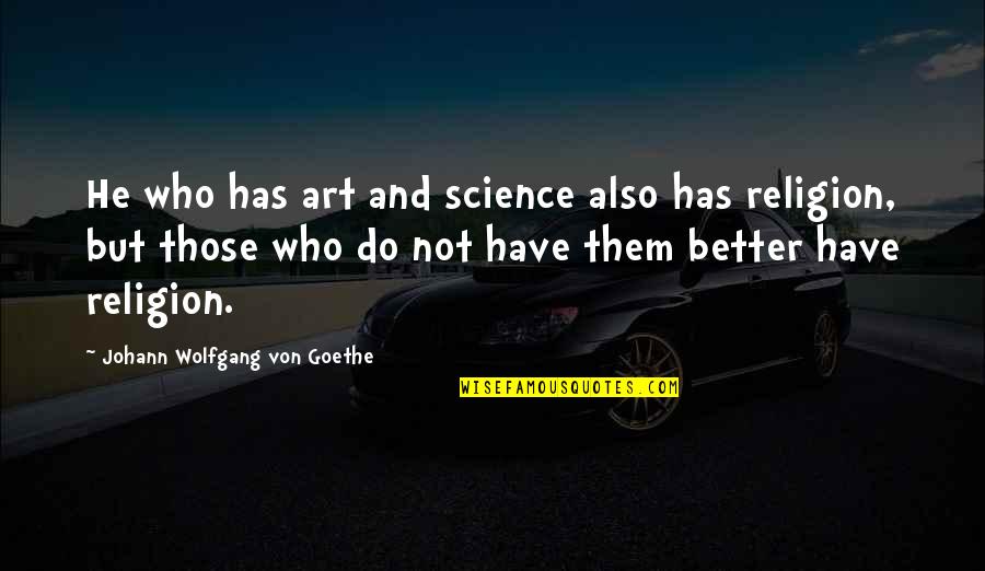 Bamf Canada Quotes By Johann Wolfgang Von Goethe: He who has art and science also has