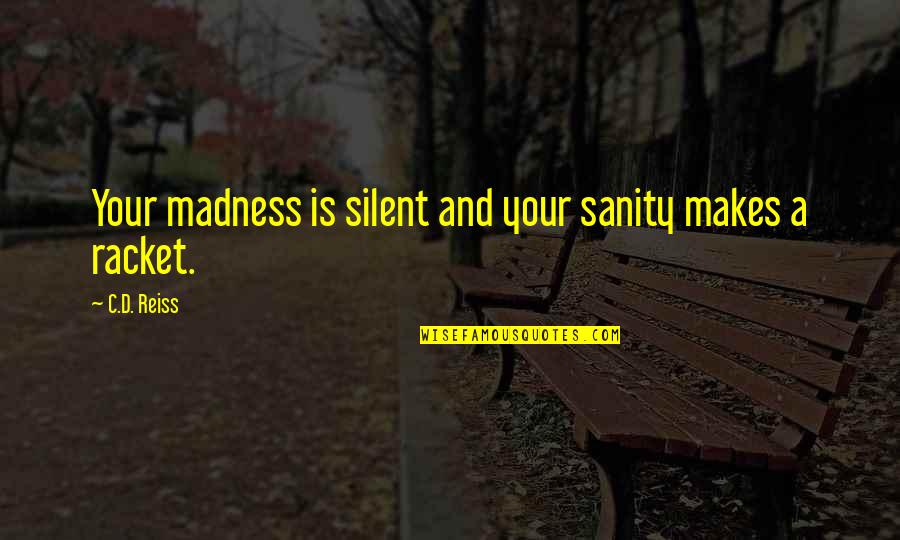 Bamforth Engineers Quotes By C.D. Reiss: Your madness is silent and your sanity makes
