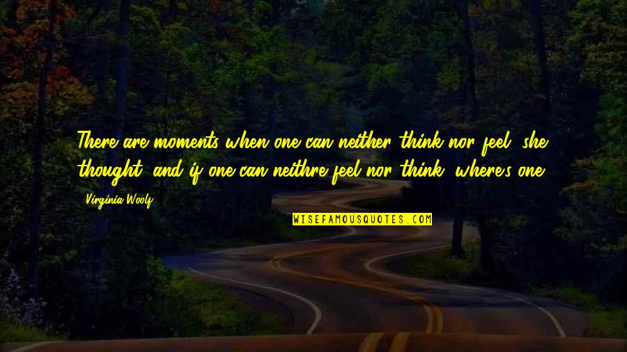 Bamforth Engineers Quotes By Virginia Woolf: There are moments when one can neither think Bamforth Engineers Quotes By Virginia Woolf: There are moments when one can neither think