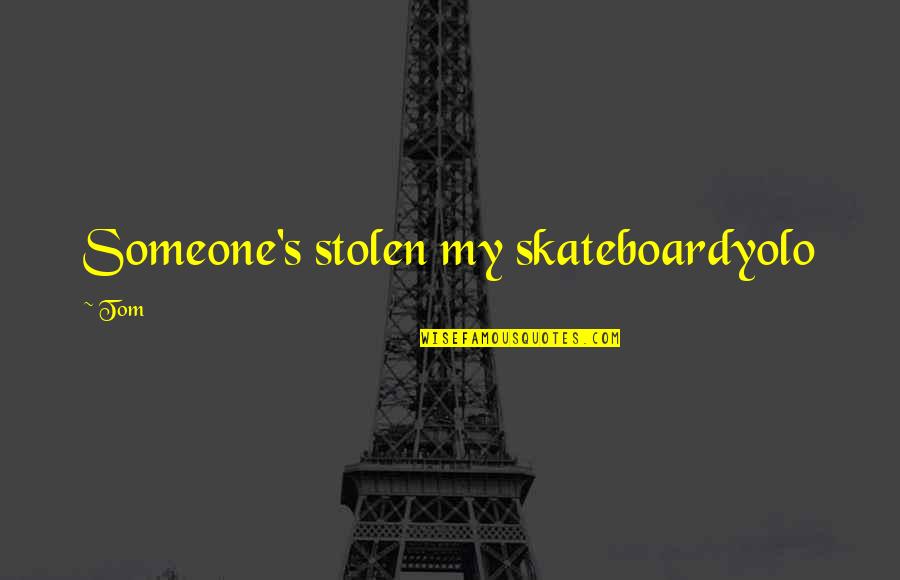 Bamforth Syndrome Quotes By Tom: Someone's stolen my skateboardyolo