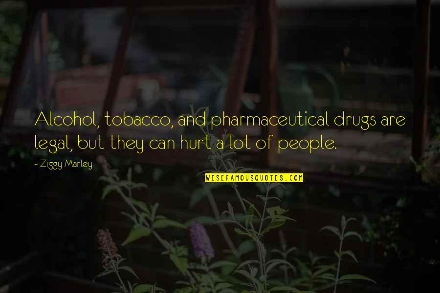 Bamiloye Gloria Quotes By Ziggy Marley: Alcohol, tobacco, and pharmaceutical drugs are legal, but Bamiloye Gloria Quotes By Ziggy Marley: Alcohol, tobacco, and pharmaceutical drugs are legal, but