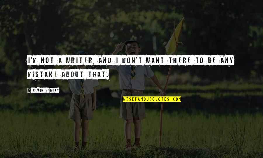 Bamiloyes Quotes By Kevin Spacey: I'm not a writer, and I don't want