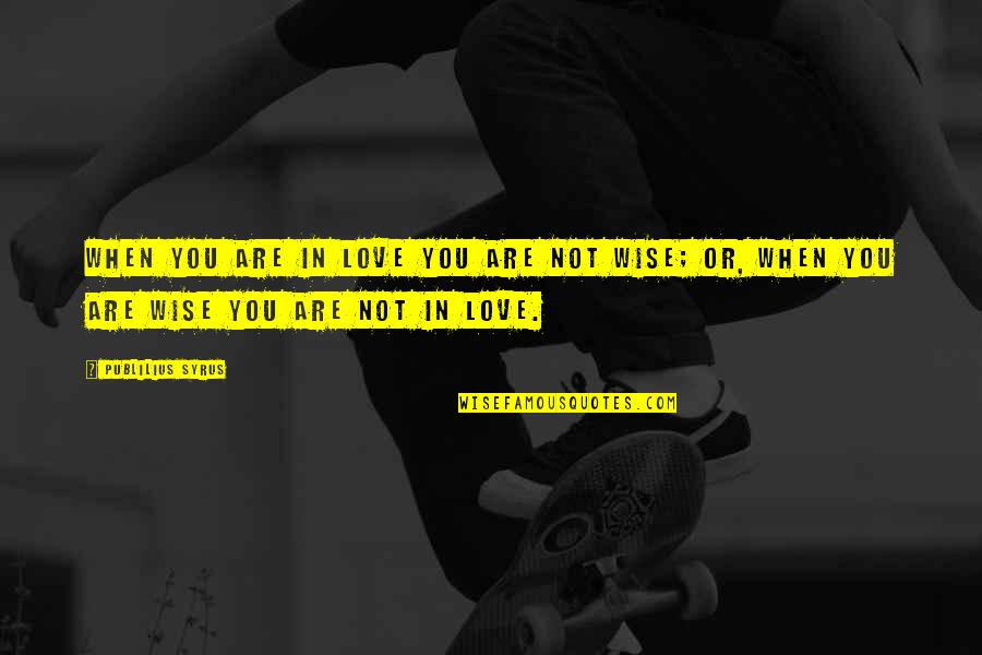 Bamiloyes Quotes By Publilius Syrus: When you are in love you are not