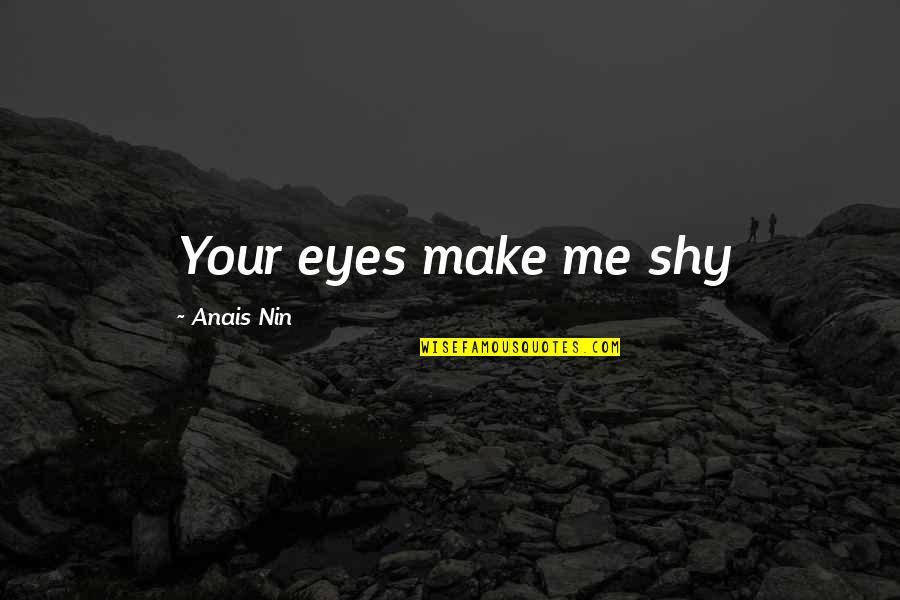Bamilton Quotes By Anais Nin: Your eyes make me shy