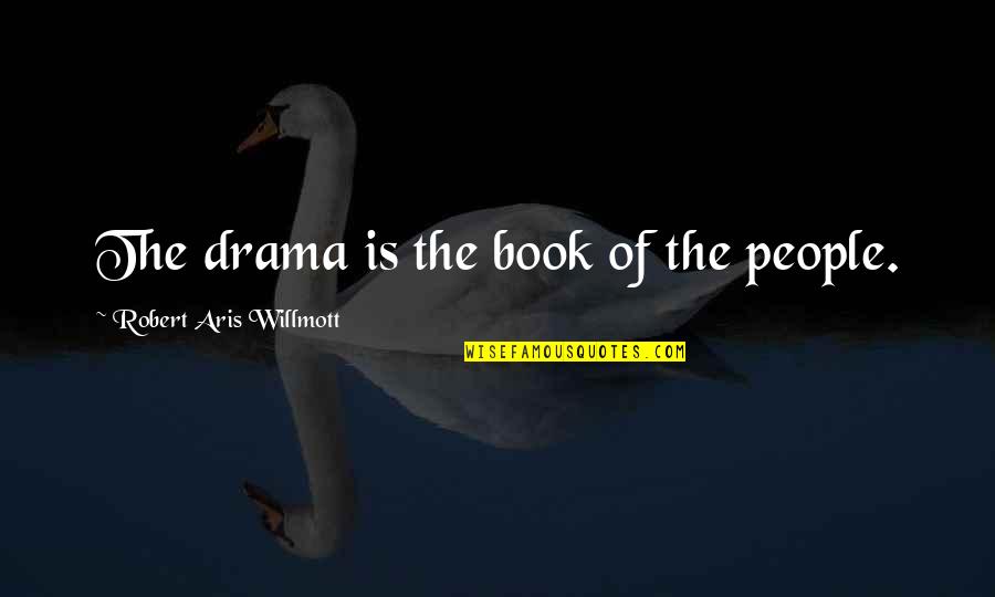 Bamilton Quotes By Robert Aris Willmott: The drama is the book of the people.