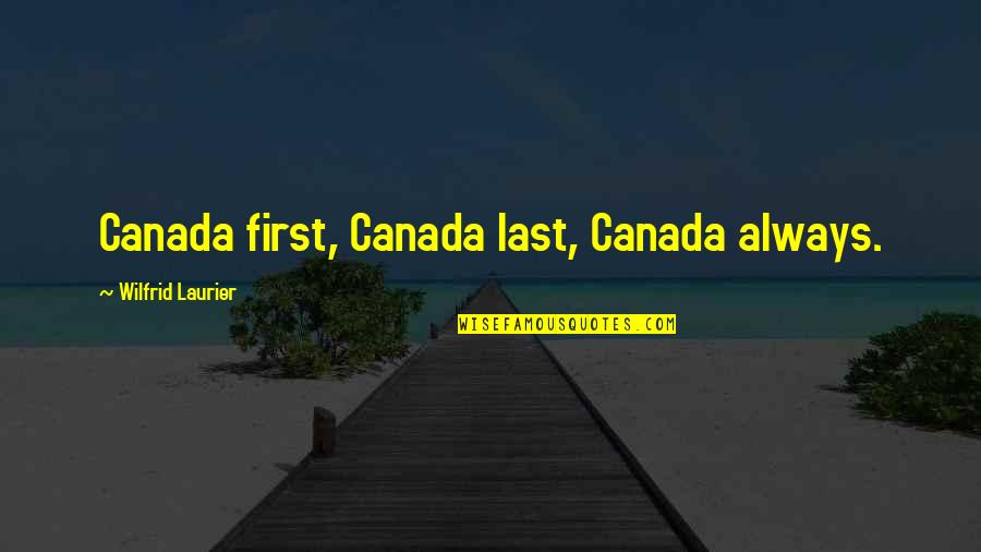 Bamm Quotes By Wilfrid Laurier: Canada first, Canada last, Canada always.