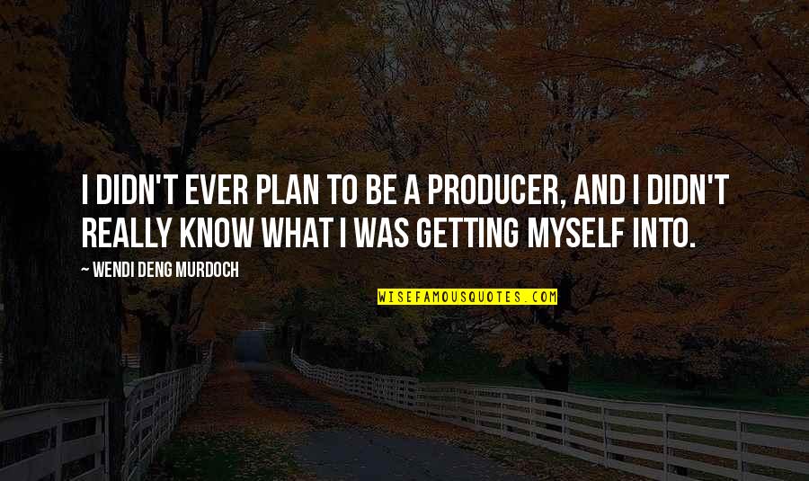 Bamos Radio Quotes By Wendi Deng Murdoch: I didn't ever plan to be a producer, Bamos Radio Quotes By Wendi Deng Murdoch: I didn't ever plan to be a producer,