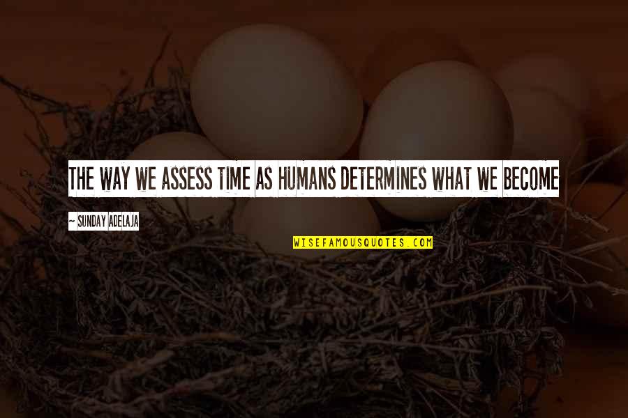 Bampton Castle Quotes By Sunday Adelaja: The way we assess time as humans determines Bampton Castle Quotes By Sunday Adelaja: The way we assess time as humans determines