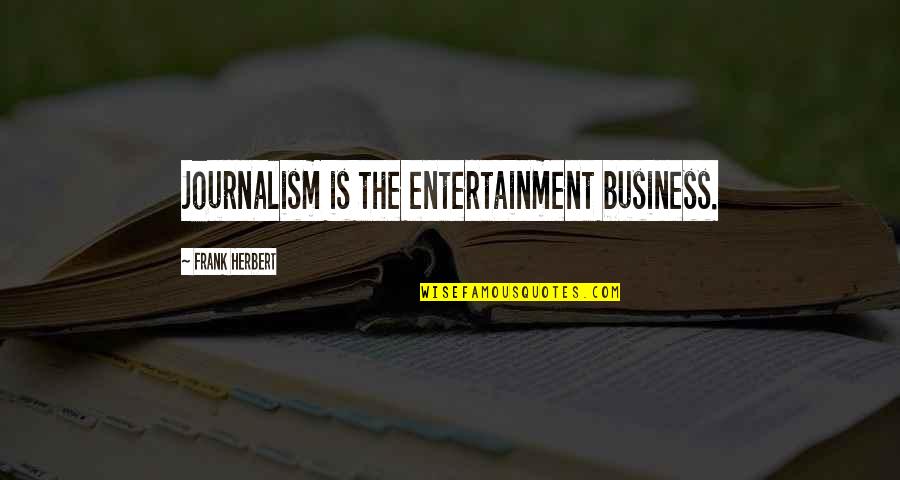 Bampton Fresh Quotes By Frank Herbert: Journalism is the entertainment business. Bampton Fresh Quotes By Frank Herbert: Journalism is the entertainment business.
