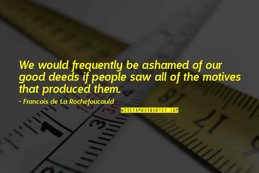 Bamse Youtube Quotes By Francois De La Rochefoucauld: We would frequently be ashamed of our good Bamse Youtube Quotes By Francois De La Rochefoucauld: We would frequently be ashamed of our good