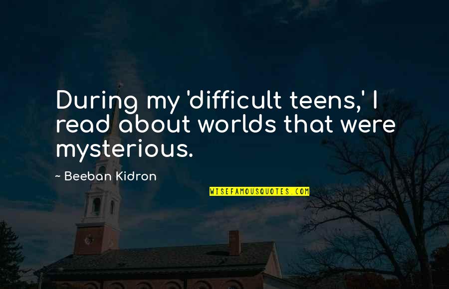 Bamuthi Joseph Quotes By Beeban Kidron: During my 'difficult teens,' I read about worlds