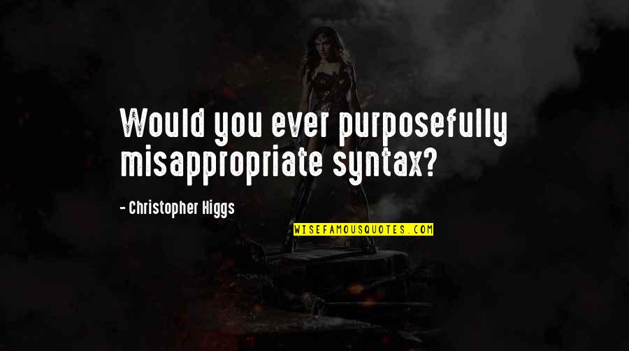 Bamuthi Joseph Quotes By Christopher Higgs: Would you ever purposefully misappropriate syntax?