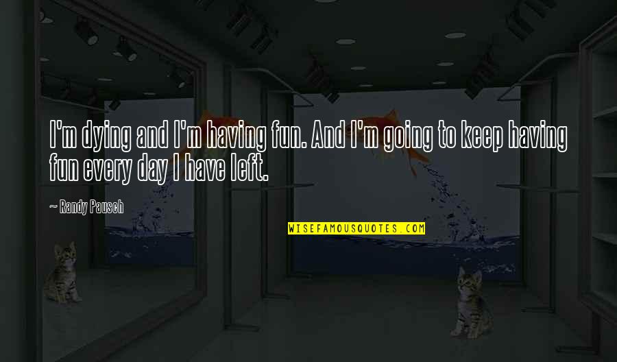 Bamzam Quotes By Randy Pausch: I'm dying and I'm having fun. And I'm