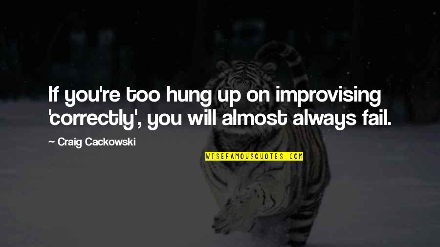 Ban 7ds Quotes By Craig Cackowski: If you're too hung up on improvising 'correctly',