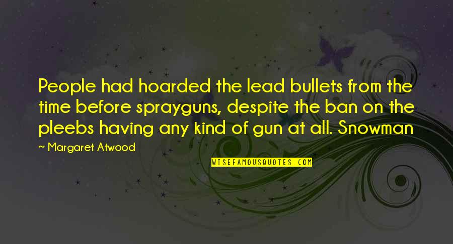 Ban Ban Quotes By Margaret Atwood: People had hoarded the lead bullets from the