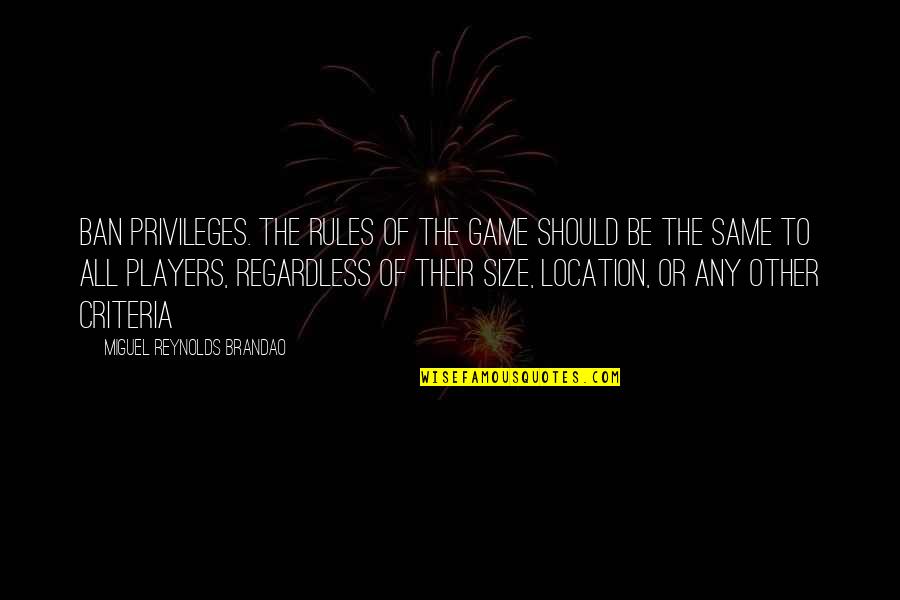 Ban Ban Quotes By Miguel Reynolds Brandao: Ban privileges. The rules of the game should