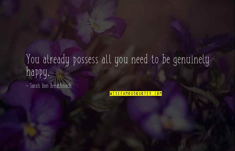 Ban Ban Quotes By Sarah Ban Breathnach: You already possess all you need to be