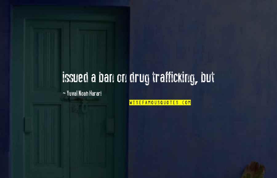 Ban Ban Quotes By Yuval Noah Harari: issued a ban on drug trafficking, but