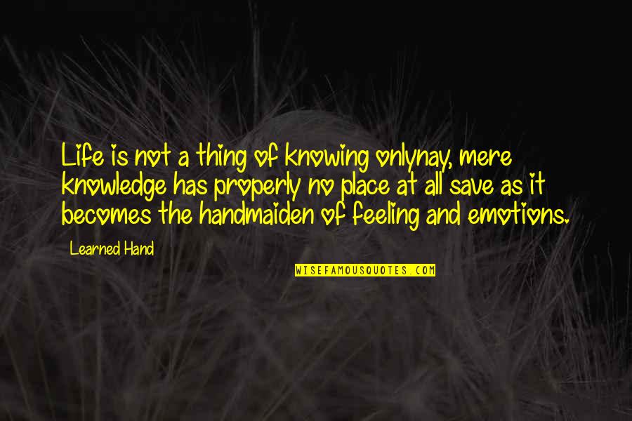 Ban Diem Quotes By Learned Hand: Life is not a thing of knowing onlynay,