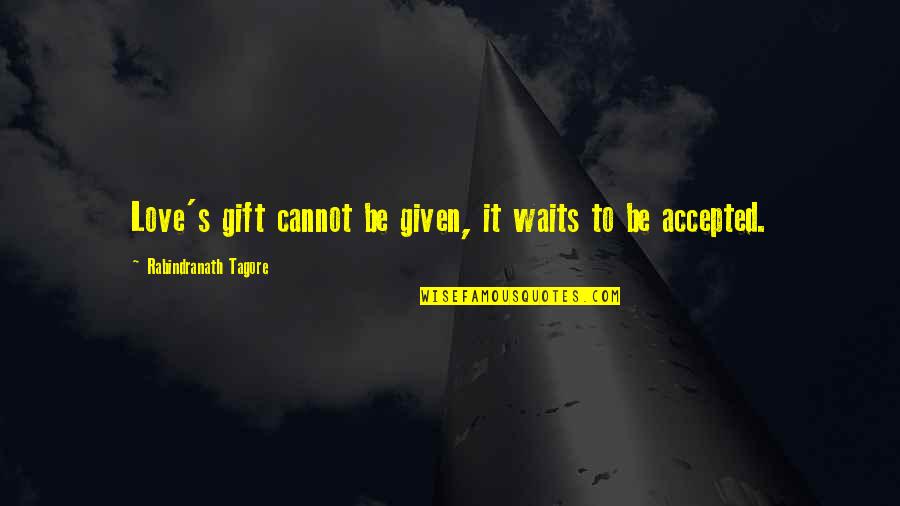 Ban Diem Toeic Quotes By Rabindranath Tagore: Love's gift cannot be given, it waits to