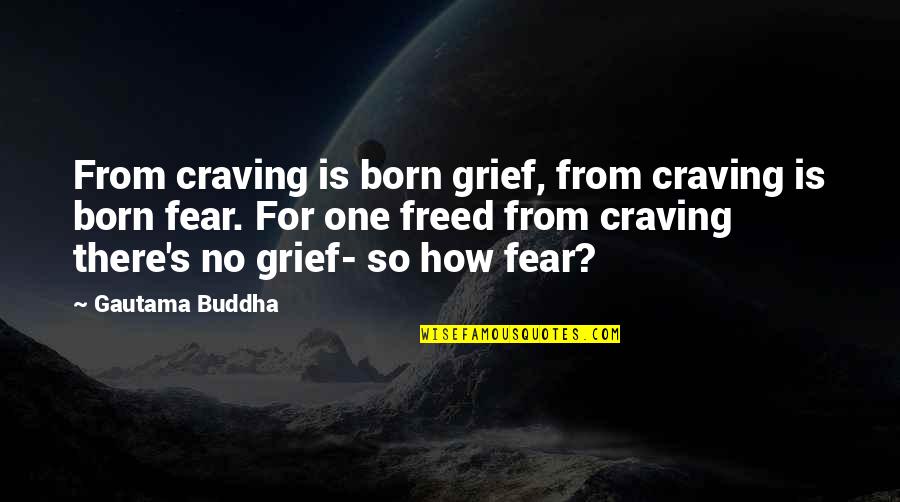 Ban Hammer Quotes By Gautama Buddha: From craving is born grief, from craving is